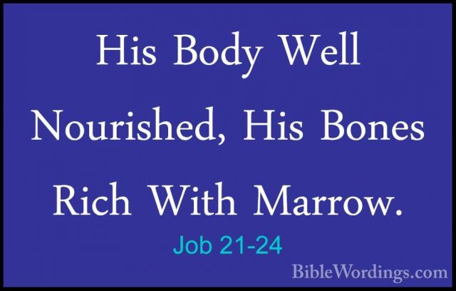 Job 21-24 - His Body Well Nourished, His Bones Rich With Marrow.His Body Well Nourished, His Bones Rich With Marrow. 