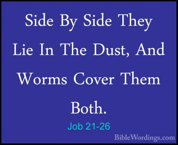 Job 21-26 - Side By Side They Lie In The Dust, And Worms Cover ThSide By Side They Lie In The Dust, And Worms Cover Them Both. 