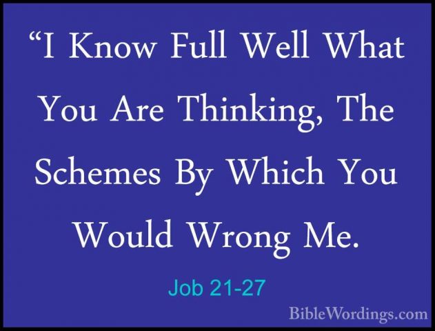 Job 21-27 - "I Know Full Well What You Are Thinking, The Schemes"I Know Full Well What You Are Thinking, The Schemes By Which You Would Wrong Me. 
