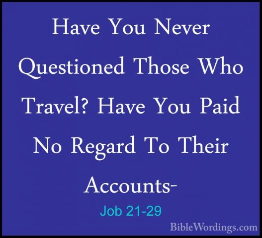 Job 21-29 - Have You Never Questioned Those Who Travel? Have YouHave You Never Questioned Those Who Travel? Have You Paid No Regard To Their Accounts- 