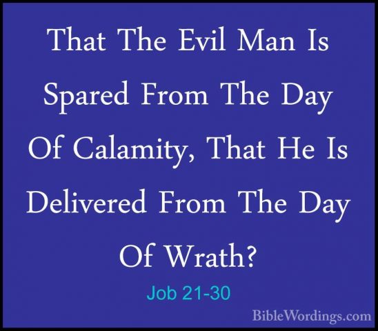 Job 21-30 - That The Evil Man Is Spared From The Day Of Calamity,That The Evil Man Is Spared From The Day Of Calamity, That He Is Delivered From The Day Of Wrath? 