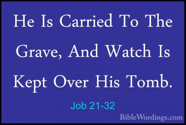 Job 21-32 - He Is Carried To The Grave, And Watch Is Kept Over HiHe Is Carried To The Grave, And Watch Is Kept Over His Tomb. 