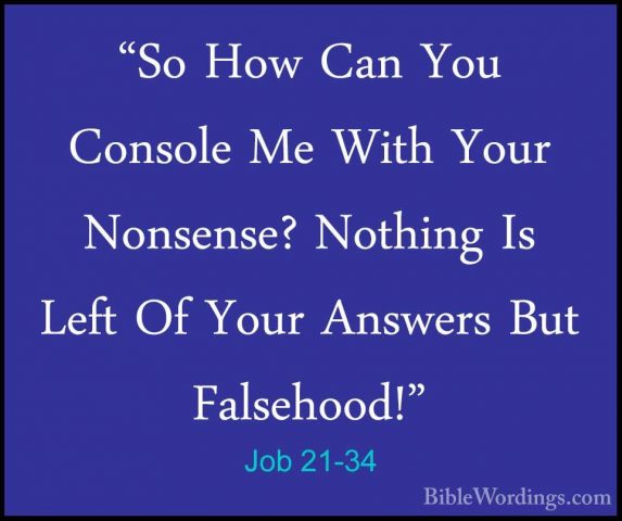 Job 21-34 - "So How Can You Console Me With Your Nonsense? Nothin"So How Can You Console Me With Your Nonsense? Nothing Is Left Of Your Answers But Falsehood!"