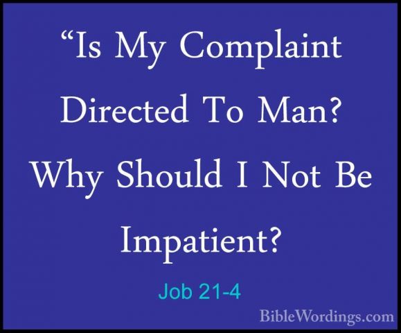 Job 21-4 - "Is My Complaint Directed To Man? Why Should I Not Be"Is My Complaint Directed To Man? Why Should I Not Be Impatient? 