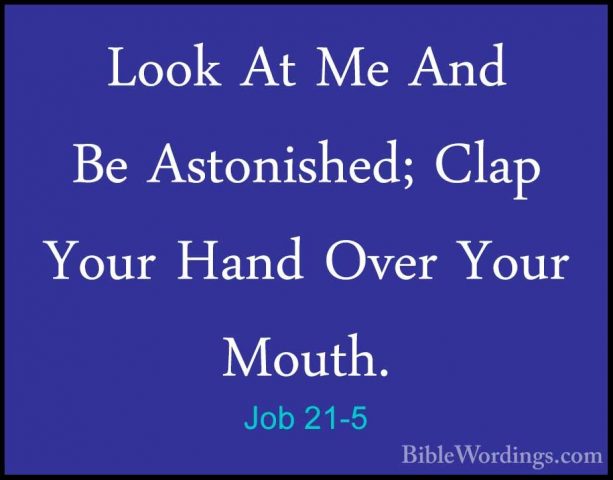Job 21-5 - Look At Me And Be Astonished; Clap Your Hand Over YourLook At Me And Be Astonished; Clap Your Hand Over Your Mouth. 