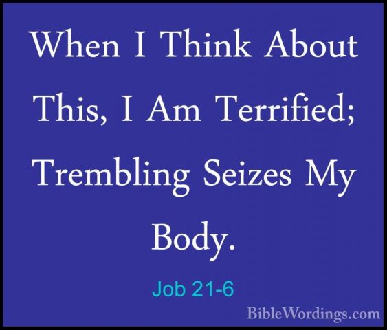 Job 21-6 - When I Think About This, I Am Terrified; Trembling SeiWhen I Think About This, I Am Terrified; Trembling Seizes My Body. 