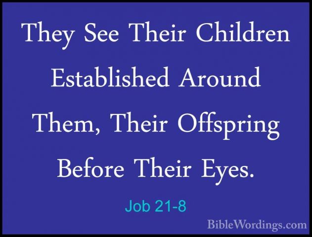 Job 21-8 - They See Their Children Established Around Them, TheirThey See Their Children Established Around Them, Their Offspring Before Their Eyes. 