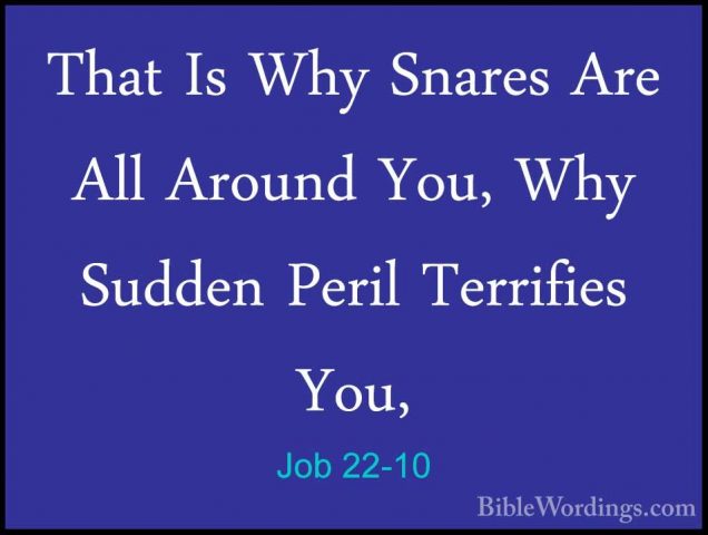 Job 22-10 - That Is Why Snares Are All Around You, Why Sudden PerThat Is Why Snares Are All Around You, Why Sudden Peril Terrifies You, 
