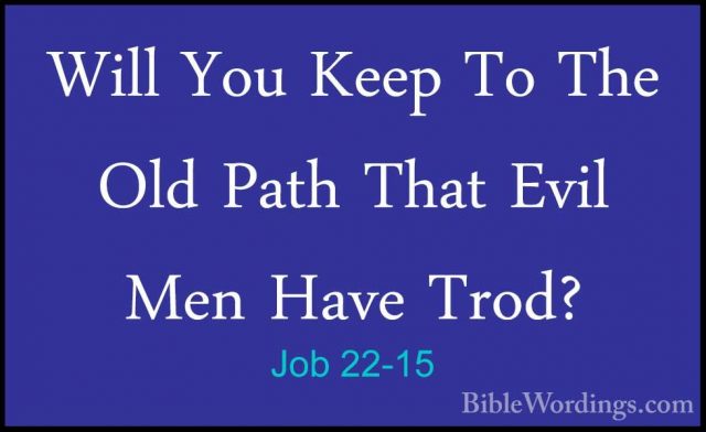 Job 22-15 - Will You Keep To The Old Path That Evil Men Have TrodWill You Keep To The Old Path That Evil Men Have Trod? 