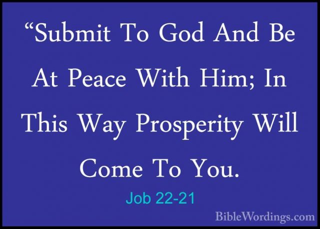 Job 22-21 - "Submit To God And Be At Peace With Him; In This Way"Submit To God And Be At Peace With Him; In This Way Prosperity Will Come To You. 