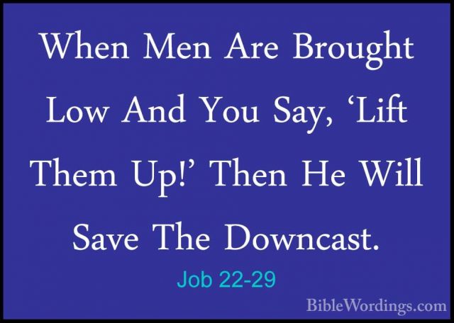 Job 22-29 - When Men Are Brought Low And You Say, 'Lift Them Up!'When Men Are Brought Low And You Say, 'Lift Them Up!' Then He Will Save The Downcast. 