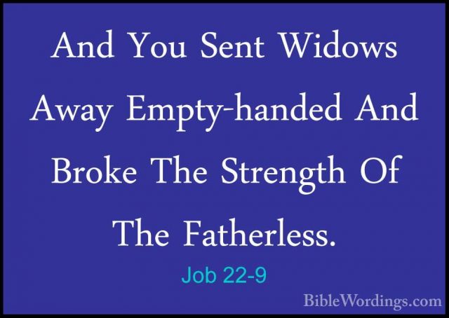 Job 22-9 - And You Sent Widows Away Empty-handed And Broke The StAnd You Sent Widows Away Empty-handed And Broke The Strength Of The Fatherless. 