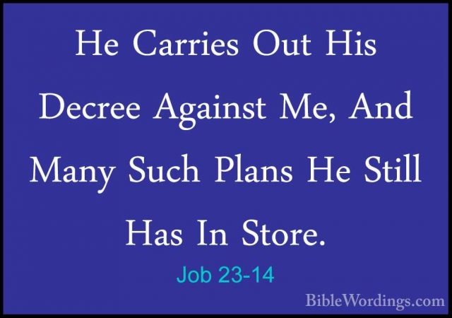 Job 23-14 - He Carries Out His Decree Against Me, And Many Such PHe Carries Out His Decree Against Me, And Many Such Plans He Still Has In Store. 