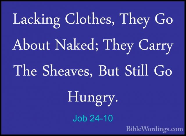 Job 24-10 - Lacking Clothes, They Go About Naked; They Carry TheLacking Clothes, They Go About Naked; They Carry The Sheaves, But Still Go Hungry. 