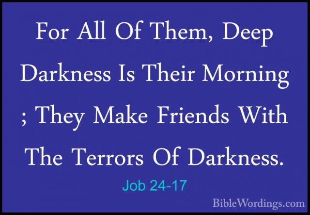 Job 24-17 - For All Of Them, Deep Darkness Is Their Morning ; TheFor All Of Them, Deep Darkness Is Their Morning ; They Make Friends With The Terrors Of Darkness. 