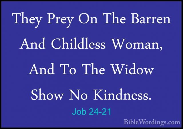 Job 24-21 - They Prey On The Barren And Childless Woman, And To TThey Prey On The Barren And Childless Woman, And To The Widow Show No Kindness. 