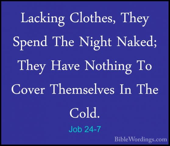 Job 24-7 - Lacking Clothes, They Spend The Night Naked; They HaveLacking Clothes, They Spend The Night Naked; They Have Nothing To Cover Themselves In The Cold. 