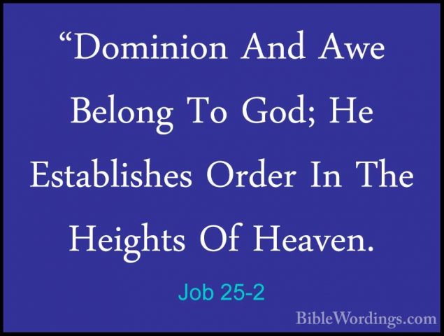 Job 25-2 - "Dominion And Awe Belong To God; He Establishes Order"Dominion And Awe Belong To God; He Establishes Order In The Heights Of Heaven. 