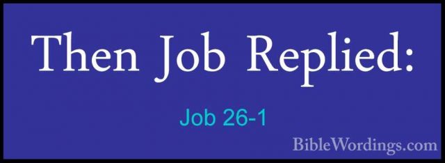 Job 26-1 - Then Job Replied:Then Job Replied: 