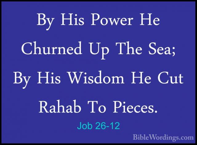 Job 26-12 - By His Power He Churned Up The Sea; By His Wisdom HeBy His Power He Churned Up The Sea; By His Wisdom He Cut Rahab To Pieces. 