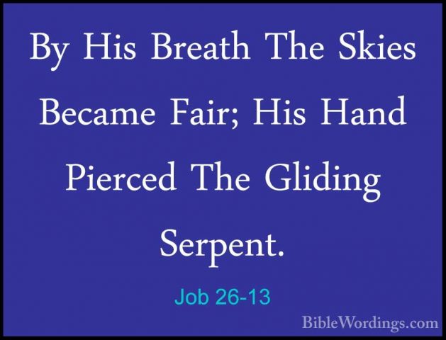 Job 26-13 - By His Breath The Skies Became Fair; His Hand PiercedBy His Breath The Skies Became Fair; His Hand Pierced The Gliding Serpent. 