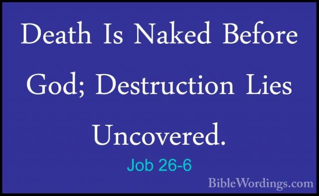 Job 26-6 - Death Is Naked Before God; Destruction Lies Uncovered.Death Is Naked Before God; Destruction Lies Uncovered. 