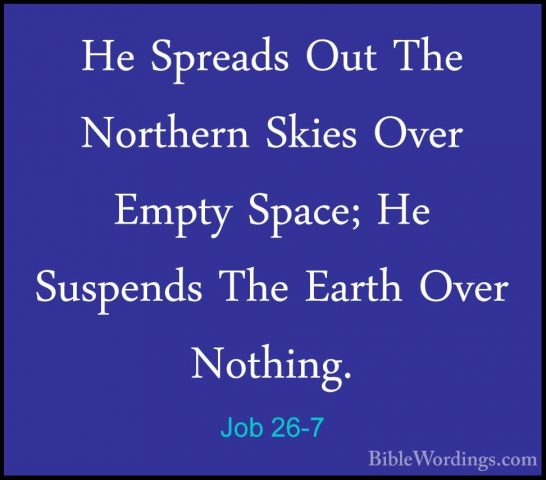 Job 26-7 - He Spreads Out The Northern Skies Over Empty Space; HeHe Spreads Out The Northern Skies Over Empty Space; He Suspends The Earth Over Nothing. 