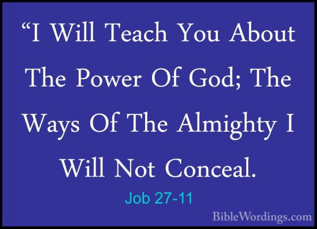 Job 27-11 - "I Will Teach You About The Power Of God; The Ways Of"I Will Teach You About The Power Of God; The Ways Of The Almighty I Will Not Conceal. 