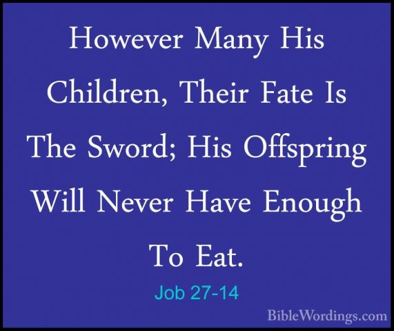Job 27-14 - However Many His Children, Their Fate Is The Sword; HHowever Many His Children, Their Fate Is The Sword; His Offspring Will Never Have Enough To Eat. 