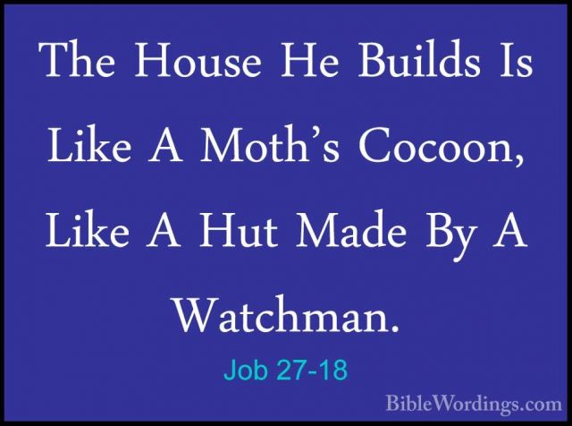 Job 27-18 - The House He Builds Is Like A Moth's Cocoon, Like A HThe House He Builds Is Like A Moth's Cocoon, Like A Hut Made By A Watchman. 