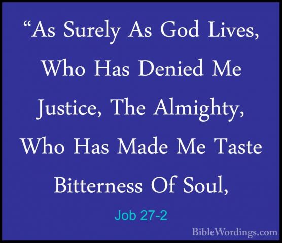 Job 27-2 - "As Surely As God Lives, Who Has Denied Me Justice, Th"As Surely As God Lives, Who Has Denied Me Justice, The Almighty, Who Has Made Me Taste Bitterness Of Soul, 