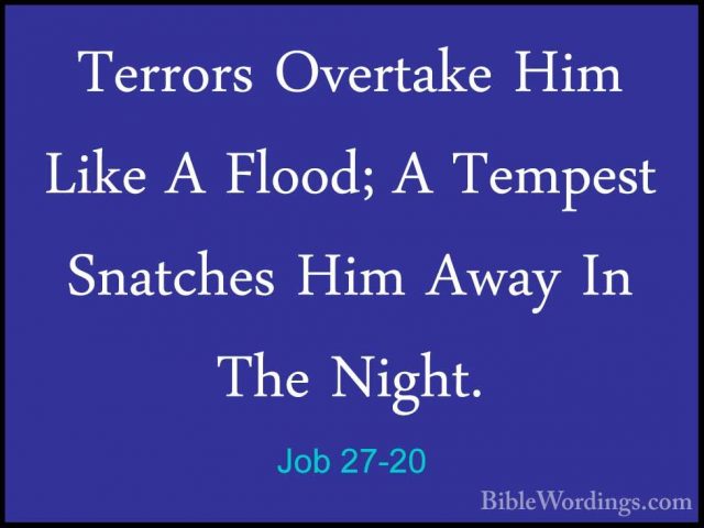Job 27-20 - Terrors Overtake Him Like A Flood; A Tempest SnatchesTerrors Overtake Him Like A Flood; A Tempest Snatches Him Away In The Night. 