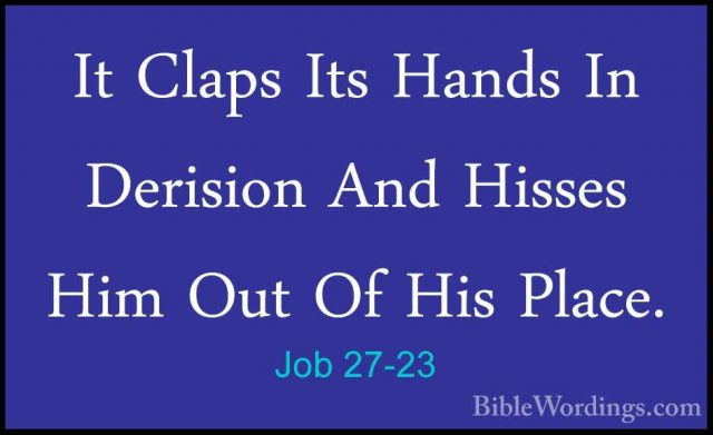 Job 27-23 - It Claps Its Hands In Derision And Hisses Him Out OfIt Claps Its Hands In Derision And Hisses Him Out Of His Place.
