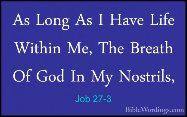 Job 27-3 - As Long As I Have Life Within Me, The Breath Of God InAs Long As I Have Life Within Me, The Breath Of God In My Nostrils, 