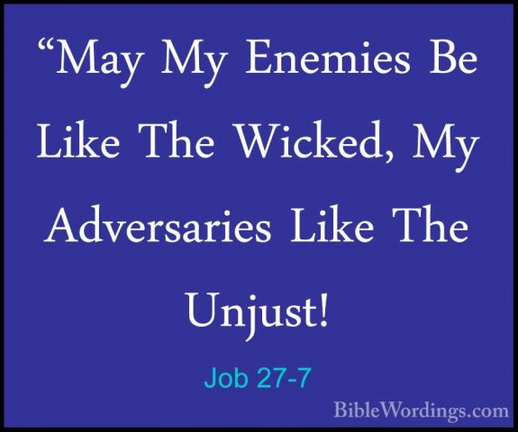 Job 27-7 - "May My Enemies Be Like The Wicked, My Adversaries Lik"May My Enemies Be Like The Wicked, My Adversaries Like The Unjust! 