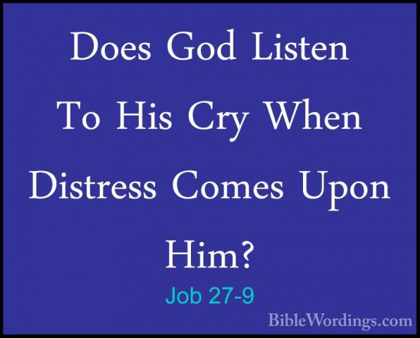 Job 27-9 - Does God Listen To His Cry When Distress Comes Upon HiDoes God Listen To His Cry When Distress Comes Upon Him? 