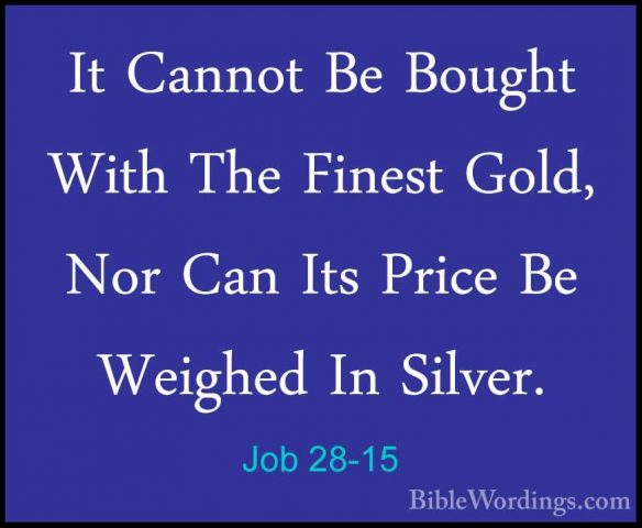 Job 28-15 - It Cannot Be Bought With The Finest Gold, Nor Can ItsIt Cannot Be Bought With The Finest Gold, Nor Can Its Price Be Weighed In Silver. 