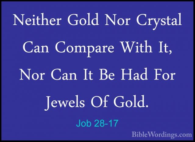 Job 28-17 - Neither Gold Nor Crystal Can Compare With It, Nor CanNeither Gold Nor Crystal Can Compare With It, Nor Can It Be Had For Jewels Of Gold. 