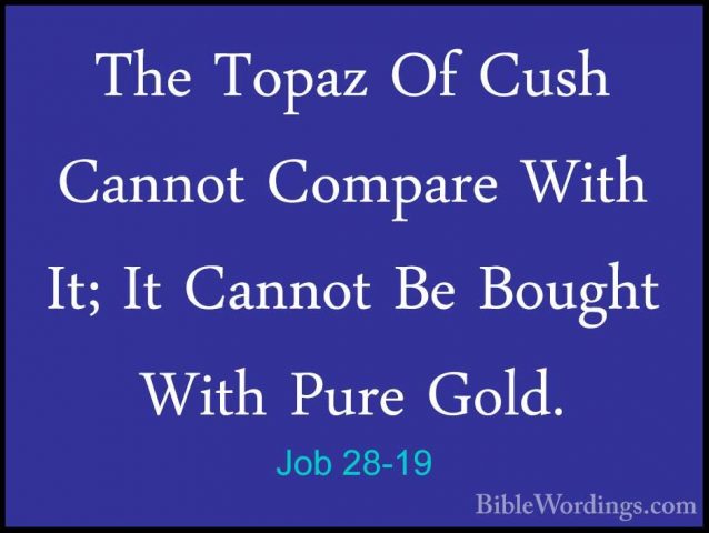 Job 28-19 - The Topaz Of Cush Cannot Compare With It; It Cannot BThe Topaz Of Cush Cannot Compare With It; It Cannot Be Bought With Pure Gold. 