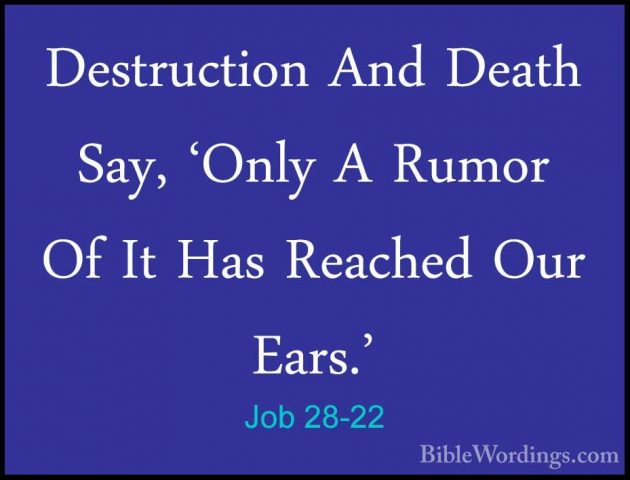 Job 28-22 - Destruction And Death Say, 'Only A Rumor Of It Has ReDestruction And Death Say, 'Only A Rumor Of It Has Reached Our Ears.' 