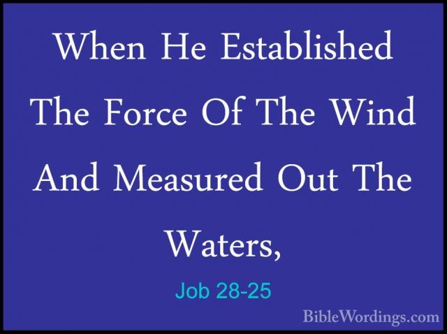 Job 28-25 - When He Established The Force Of The Wind And MeasureWhen He Established The Force Of The Wind And Measured Out The Waters, 