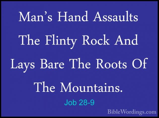 Job 28-9 - Man's Hand Assaults The Flinty Rock And Lays Bare TheMan's Hand Assaults The Flinty Rock And Lays Bare The Roots Of The Mountains. 