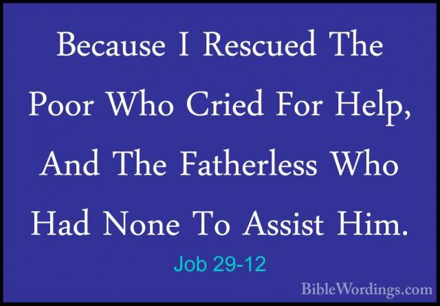 Job 29-12 - Because I Rescued The Poor Who Cried For Help, And ThBecause I Rescued The Poor Who Cried For Help, And The Fatherless Who Had None To Assist Him. 