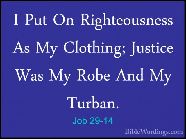 Job 29-14 - I Put On Righteousness As My Clothing; Justice Was MyI Put On Righteousness As My Clothing; Justice Was My Robe And My Turban. 
