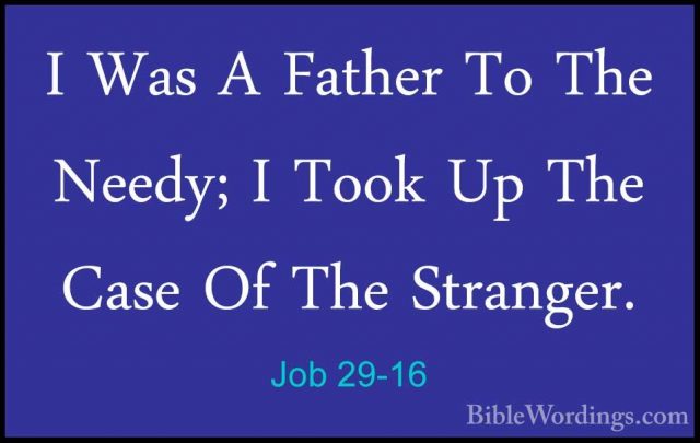 Job 29-16 - I Was A Father To The Needy; I Took Up The Case Of ThI Was A Father To The Needy; I Took Up The Case Of The Stranger. 