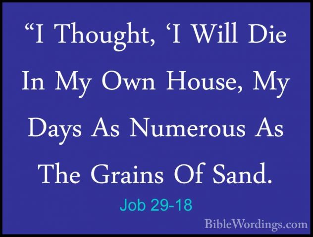 Job 29-18 - "I Thought, 'I Will Die In My Own House, My Days As N"I Thought, 'I Will Die In My Own House, My Days As Numerous As The Grains Of Sand. 