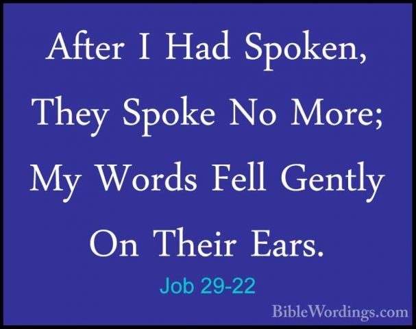 Job 29-22 - After I Had Spoken, They Spoke No More; My Words FellAfter I Had Spoken, They Spoke No More; My Words Fell Gently On Their Ears. 