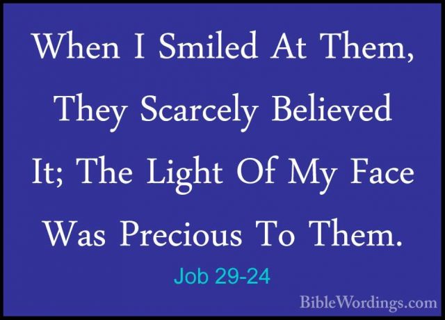 Job 29-24 - When I Smiled At Them, They Scarcely Believed It; TheWhen I Smiled At Them, They Scarcely Believed It; The Light Of My Face Was Precious To Them. 