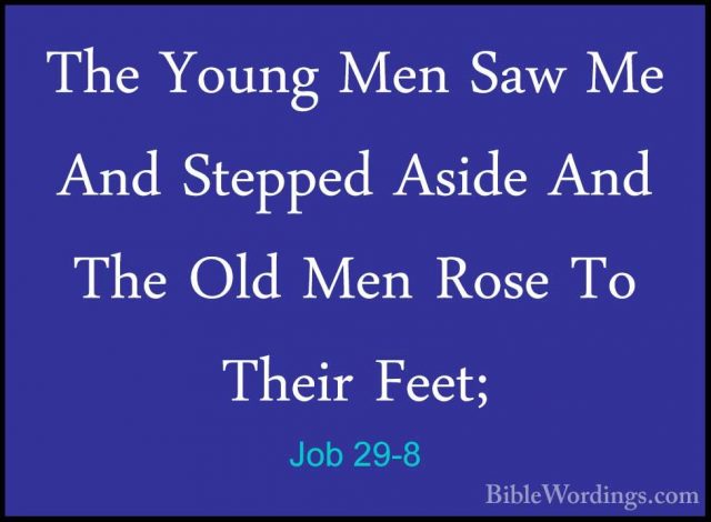 Job 29-8 - The Young Men Saw Me And Stepped Aside And The Old MenThe Young Men Saw Me And Stepped Aside And The Old Men Rose To Their Feet; 