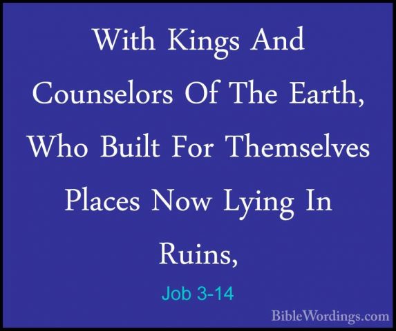 Job 3-14 - With Kings And Counselors Of The Earth, Who Built ForWith Kings And Counselors Of The Earth, Who Built For Themselves Places Now Lying In Ruins, 